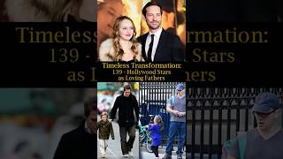 Timeless Transformation 139 Hollywood Actors as Loving Fathers [upl. by Akehsal421]