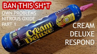 BAN NITROUS OXIDE  CREAM DELUXE REPOND   PART 1  OWN PROBLEMS [upl. by Yenattirb]