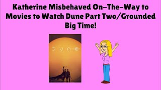 Katherine Misbehaved OnTheWay to Movies To Watch Dune Part TwoGrounded Big Time [upl. by Dilisio]