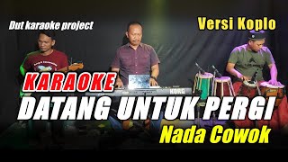 DATANG UNTUK PERGI KARAOKE NADA COWOK VERSI KOPLO [upl. by Tera]