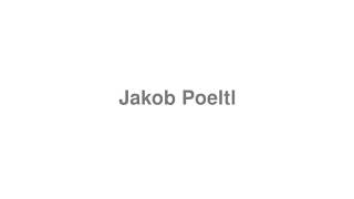 How to Pronounce quotJakob Poeltlquot [upl. by Vlad]