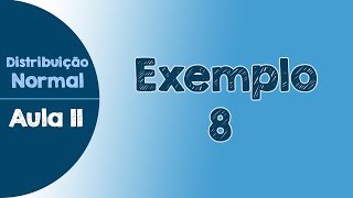 11  Exemplo 8  Exercício Resolvido  Distribuição Normal [upl. by Amik166]