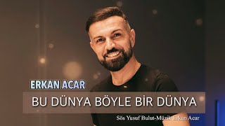 Erkan Acar BU DÜNYA BÖYLE BİR DÜNYA [upl. by Dallas]