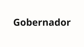 How to pronounce Gobernador [upl. by Aira684]