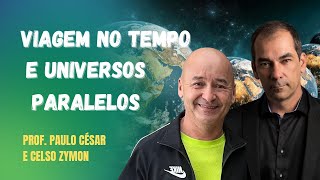 Viagem no tempo ⏳ e Universos Paralelos  Com Prof Paulo e Celso Zymon [upl. by Eirallam]