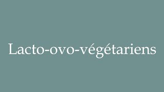 How to Pronounce Lactoovovégétariens Lactoovovegetarians Correctly in French [upl. by Notsla]