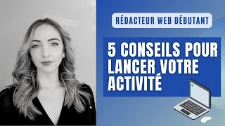 Rédacteur web débutant  5 CONSEILS pour LANCER votre ACTIVITÉ [upl. by Elocyn]