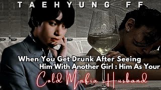 When You Get Drunk After Seeing Him With Another Girl  Him As Your Cold Mafia Husband Taehyung ff [upl. by Quitt]