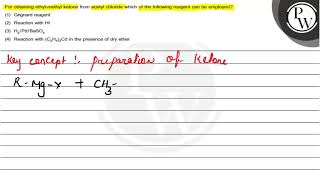 For obtaining ethylmethyl ketone from acetyl chloride which of the [upl. by Hough]