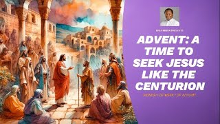 ADVENT A TIME TO SEEK JESUS LIKE THE CENTURION [upl. by Lowell344]