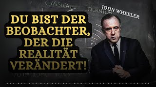 Die unglaubliche Wahrheit über den Beobachtungseffekt  John Wheeler [upl. by Secnirp519]