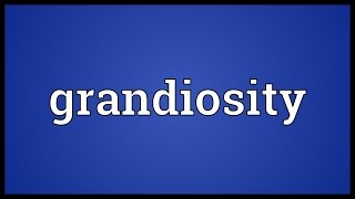 Grandiosity Meaning [upl. by Gwen321]