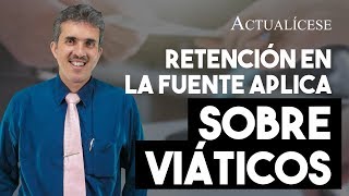 ¿Los pagos por viáticos que recibe el trabajador deben someterse a retención en la fuente [upl. by Mariano]