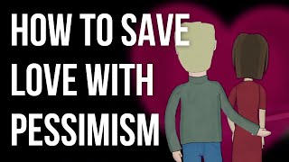 How to Save Love with Pessimism [upl. by Notffilc]