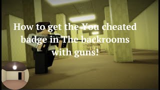 How to get the quotYou Cheatedquot Badge in The Backrooms With Guns [upl. by Yraillih662]