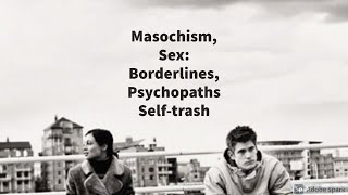 Masochism Borderlines Psychopaths Selftrash [upl. by Niven]