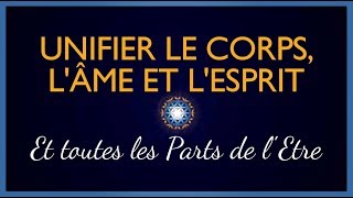 Unifier le Corps lÂme lEsprit et toutes les parts de lÊtre [upl. by Casaleggio221]