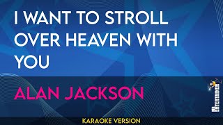 I Want To Stroll Over Heaven With You  Alan Jackson KARAOKE [upl. by Eilitan]