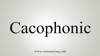 How To Say Cacophonic [upl. by Aicylla709]