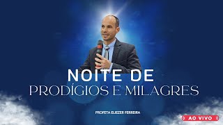 NOITE DE PRODÍGIOS E MILAGRES  PROFETA ELIEZER FERREIRA [upl. by Royden889]