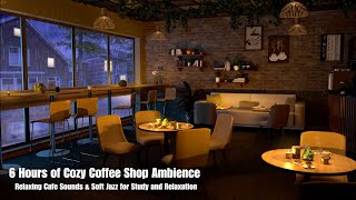 6 Hours of Cozy Coffee Shop Ambience  Relaxing Cafe Sounds amp Jazz Music for Study or Relaxation [upl. by Bannon]