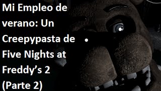 Mi Empleo de verano Un Creepypasta de Five Nights at Freddy’s 2 Parte 2 [upl. by Harrak]