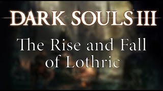 Dark Souls III Lore  A Complete Analysis of Lothric Kingdom [upl. by Killian]