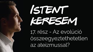 Az evolúció összeegyeztethetetlen az ateizmussal  Istent keresem 17 [upl. by Lavena]