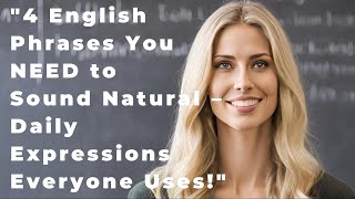 4 English Phrases You NEED to Sound Natural – Daily Expressions Everyone Uses [upl. by Dnaltroc]