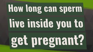 How long can sperm live inside you to get pregnant [upl. by Nehgaem]