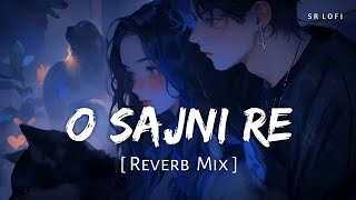 O Sajni Re Reverb Mix  Arijit Singh  Laapataa Ladies  SR Lofi [upl. by Noy356]