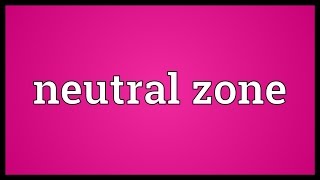 Neutral zone Meaning [upl. by Hibben]