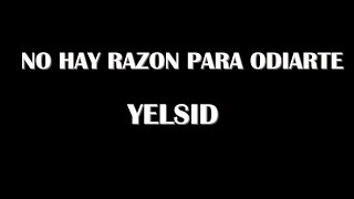 No Hay Razón Para Odiarte Yelsid Con Letra [upl. by Us]