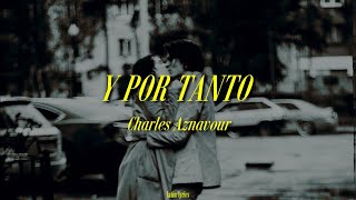 Y Por Tanto Et pourtant  Charles Aznavour  Letra [upl. by Ramey977]