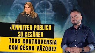 JENNIFFER PUBLICA SU CESÁREA  Tras controversia con César Vázquez de Proyecto Dignidad [upl. by Ashlin]