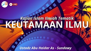 Kajian Islam Ilmiah Tematik  Keutamaan Ilmu  Ustadz Abu Haidar AsSundawy [upl. by Nosa394]