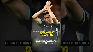 CHIESA VERSO IL PRESTITO NON RIESCE A TROVARE SPAZIO juve juventusnews24 [upl. by Bentley]