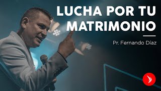 Lucha por tu matrimonio · Pastor Fernando Díaz [upl. by Neleag]