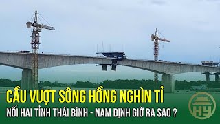 Diện mạo cây cầu vượt sông Hồng nghìn tỉ đồng nối Thái Bình Nam Định [upl. by Notneiuq678]