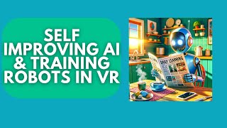 Self Improving AI Training Robots in VR how to improve AI search Self debugging LLMs [upl. by Ancilin]