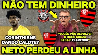 NETO PERDE a LINHA e LARGA O AÇO no CORINTHIANS quotNÃO TEM DINHEIRO VÃO PERDE O HUGO SOUZA PRO [upl. by Aietal]