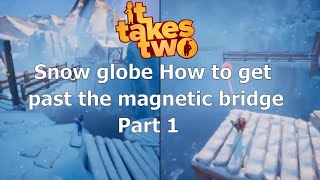 It Takes Two  Snow globe  How to get past the magnetic bridge  Part 1 [upl. by Ahsiym403]