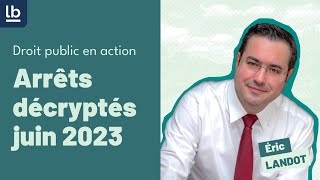 Droit public en action Les arrêts décryptés du mois de juin par Me Eric Landot [upl. by Atworth]