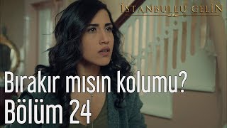 İstanbullu Gelin 24 Bölüm  Bırakır mısın Kolumu [upl. by Groot674]