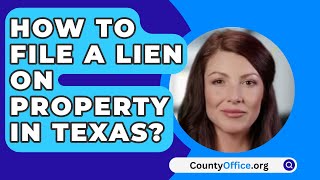 How To File A Lien On Property In Texas  CountyOfficeorg [upl. by Ynaffyt]