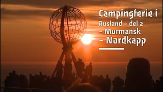 Campingferie i Rusland  Del 2 Murmansk  Nordkapp [upl. by Terrance311]