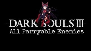 Dark Souls 3 All Parryable Enemies [upl. by Tra357]