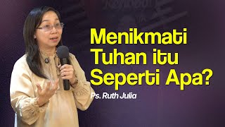 MENIKMATI TUHAN ITU SEPERTI APA  Ps Ruth Julia [upl. by Saree695]