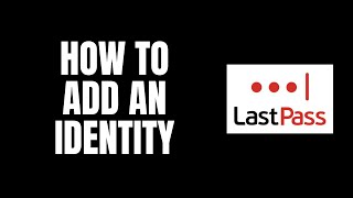 How To Add an Identity LastPass Tutorials [upl. by Maunsell651]