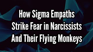 How Sigma Empaths Strike Fear in Narcissists and Their Flying Monkeys [upl. by Gnohc]